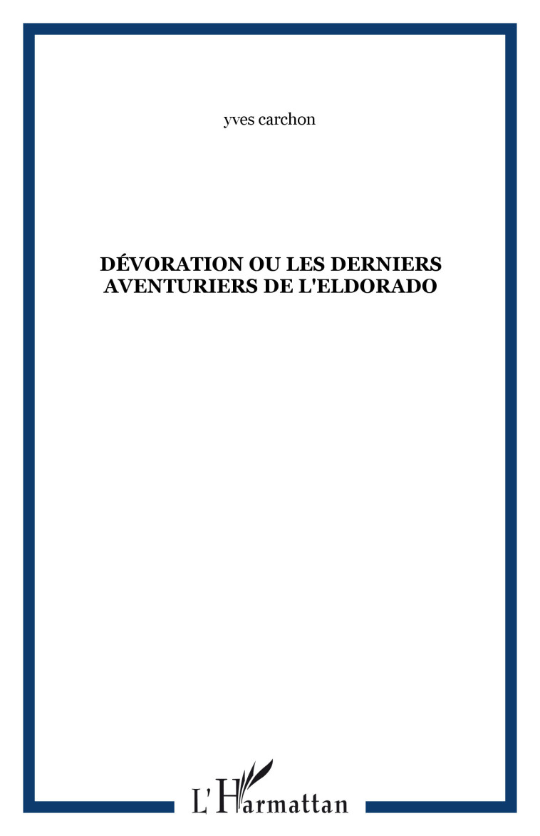 Dévoration ou Les derniers aventuriers de l'Eldorado - Yves Carchon - L'HARMATTAN