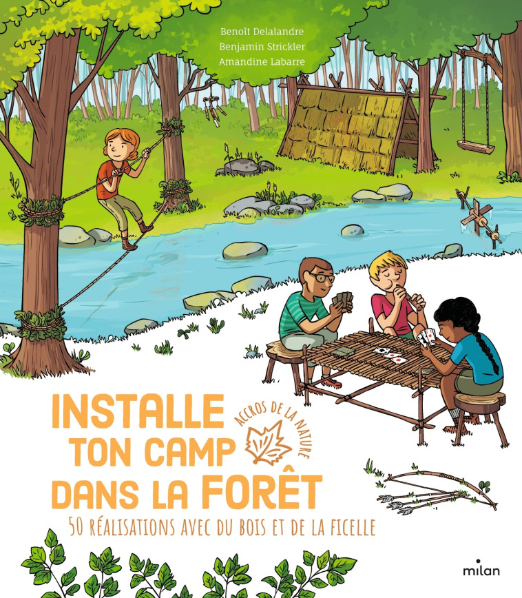 Installe ton camp dans la forêt - 50 réalisations avec du bois et de la ficelle - Benoît Delalandre, Benjamin Strickler, Amandine Labarre - MILAN