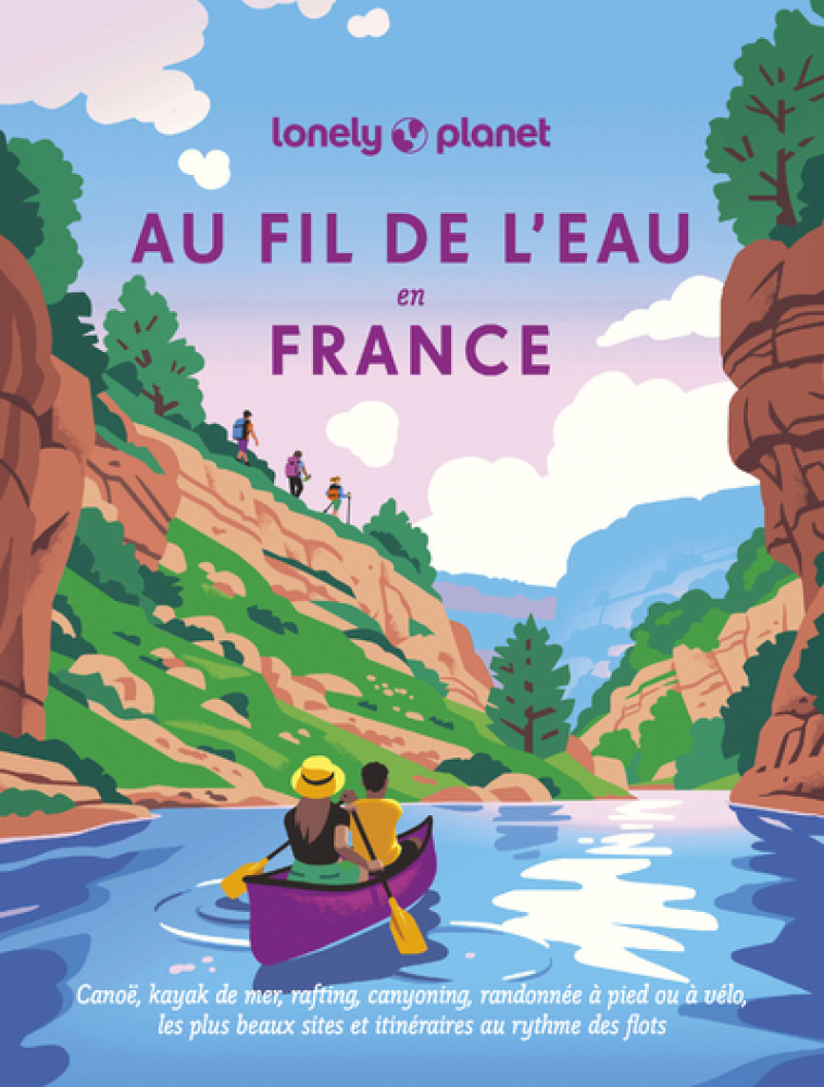 Au fil de l'eau en France - Canoë, kayak de mer, rafting, canyoning, randonnée à pied ou à vélo - Lonely Planet Lonely Planet,  Lonely Planet - LONELY PLANET