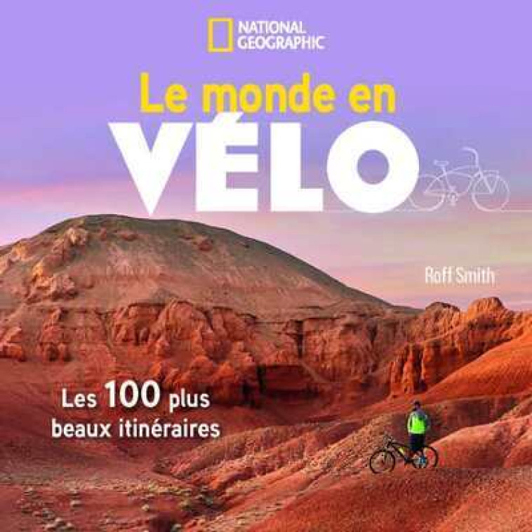 Le monde en vélo - Roff Smith, Kate Courtney - NATIONAL GEOGRA