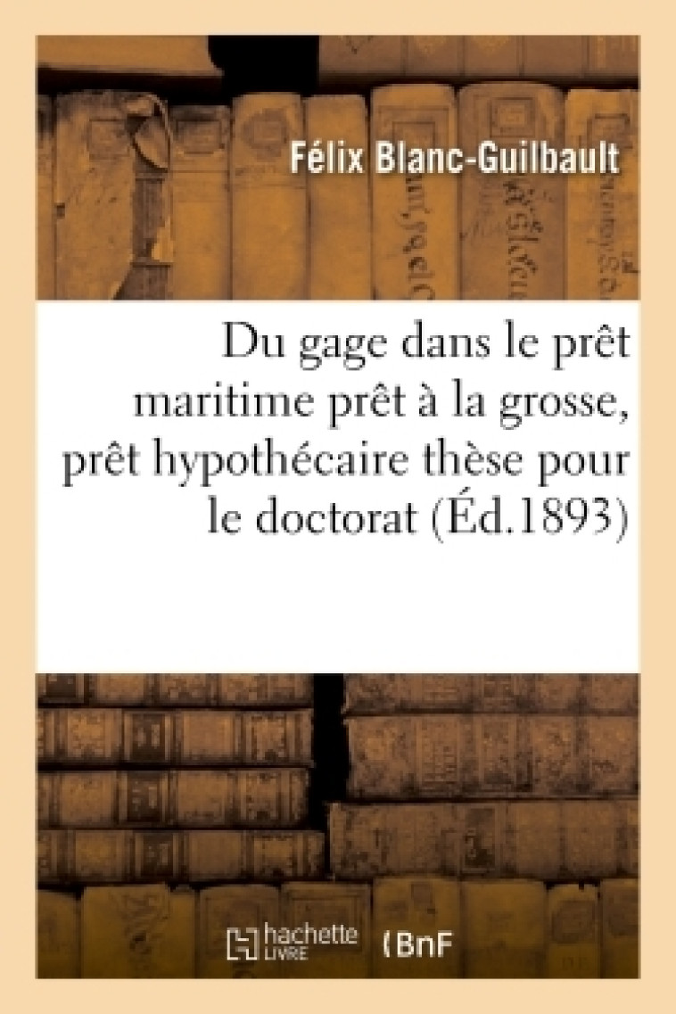 Du gage dans le prêt maritime  prêt à la grosse, prêt hypothécaire  thèse pour le doctorat - Blanc-Guilbault Blanc-Guilbault - HACHETTE BNF