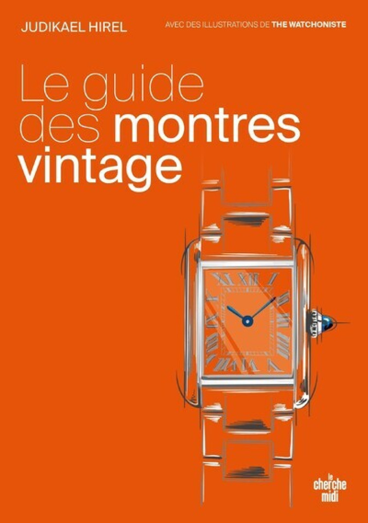 Le guide des montres vintage - Il est temps de vous faire plaisir - Judikael Hirel, The Watchoniste - CHERCHE MIDI