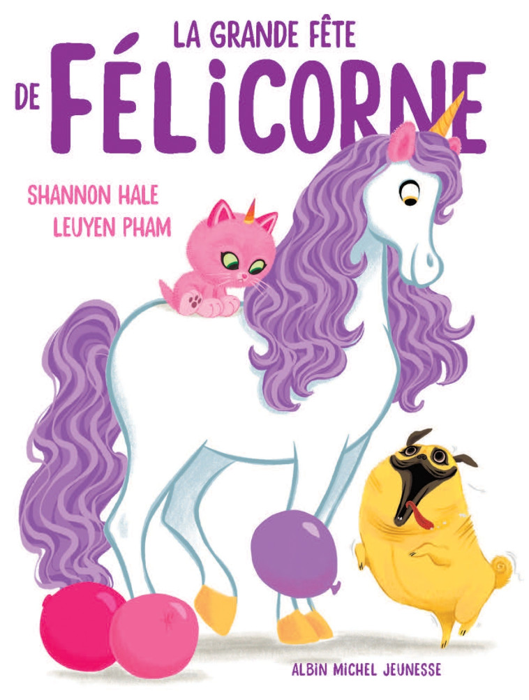 La Grande Fête de Félicorne - Shannon Hale, Leuyen Pham, Anne Léonard - ALBIN MICHEL