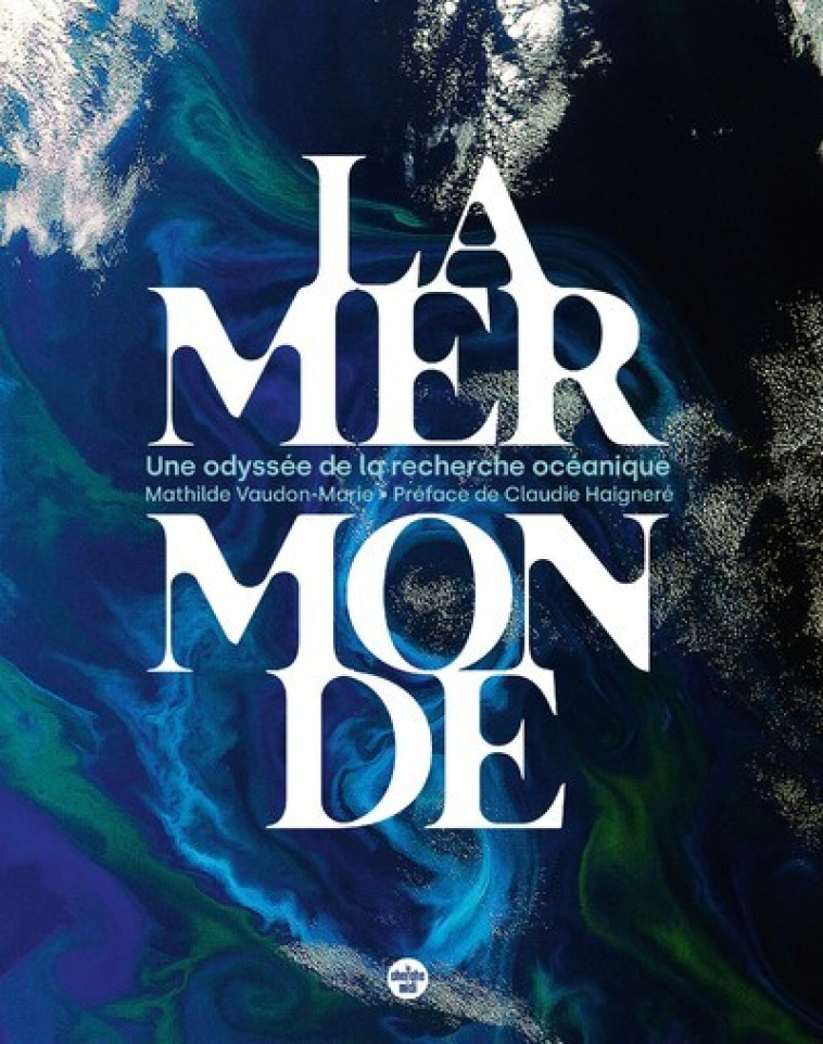 La mer monde - Une odyssée de la recherche océanique - Mathilde Vaudon-Marie, Claudie Haignere - CHERCHE MIDI