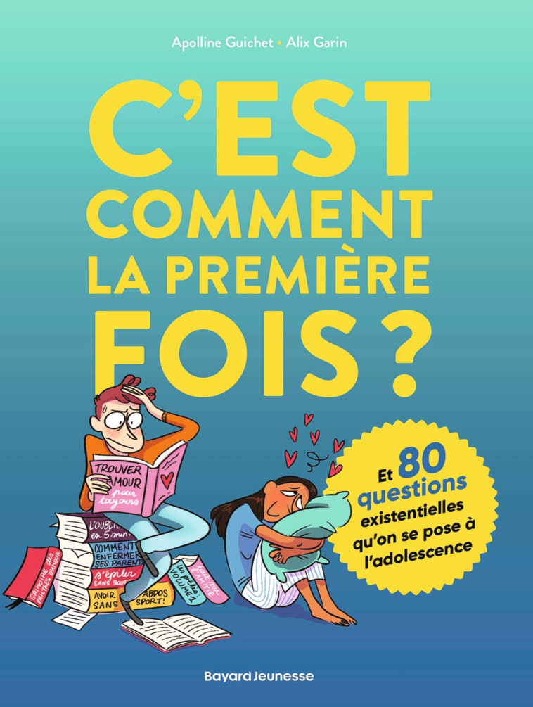 C'est comment la première fois ? (Et 80 questions sur l'adolescence) - Apolline Guichet, Alix GARIN - BAYARD JEUNESSE