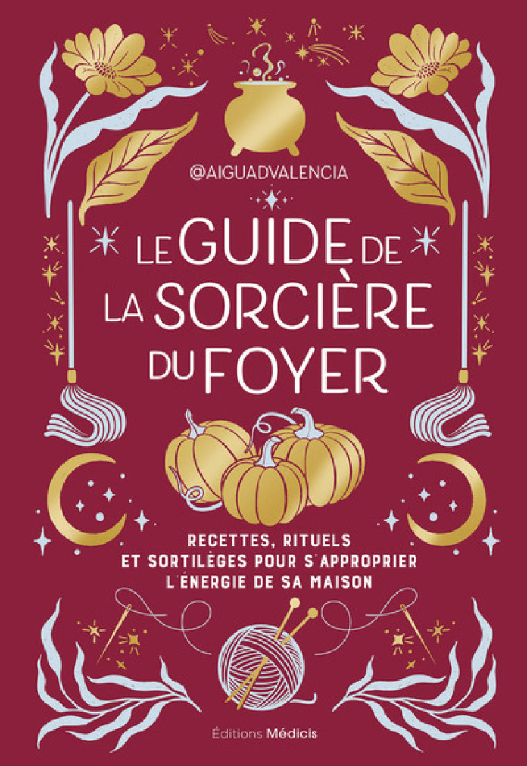 Le guide de la sorcière du foyer - Recettes, rituels et sortilèges pour s'approprier l'énergie de sa maison - Aiguadvalencia Aiguadvalencia,  Aiguadvalencia - MEDICIS