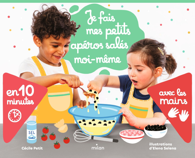 Je fais mes petits apéros salés moi-même avec les mains - Cécile Petit, Elena Seleniene, Elena Selena - MILAN