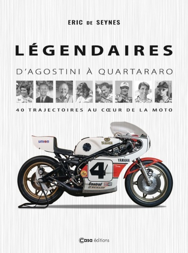 Légendaires - D'Agostini à Quartararo - 40 trajectoires au coeur de la moto - Eric de Seyne, Claude de La Chapelle, Eric de Seynes - CASA