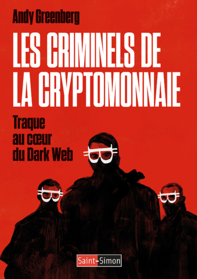 Les criminels de la cryptomonnaie - Traque au coeur du Dark Web - Andy Greenberg - SAINT SIMON