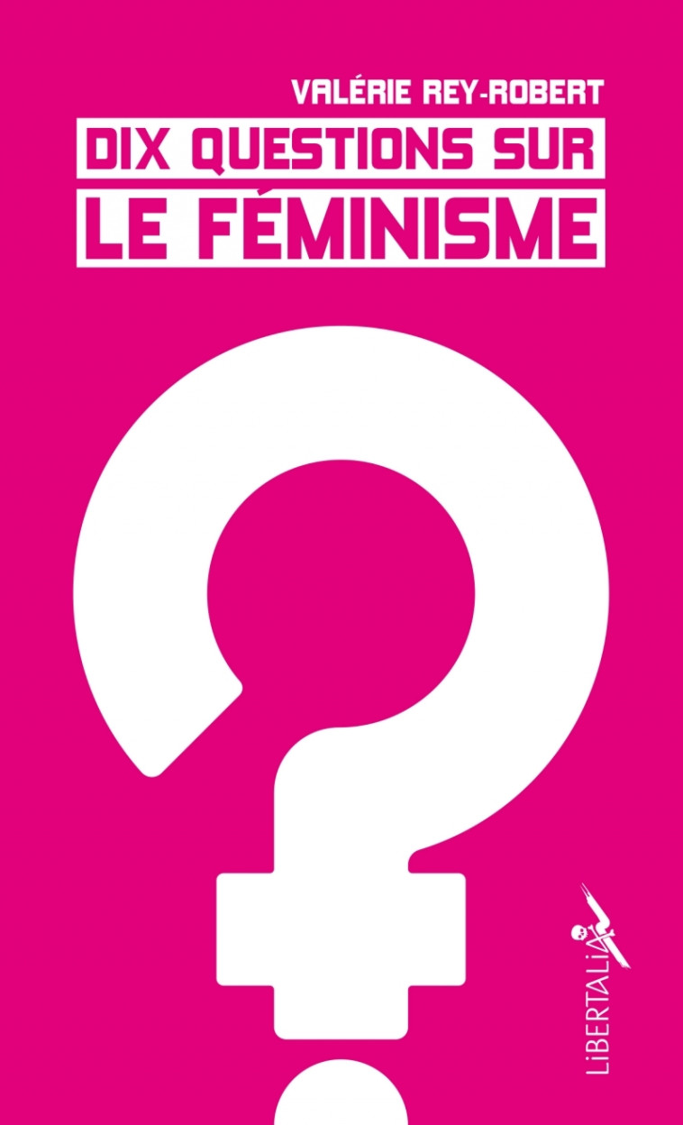 Dix questions sur le féminisme - Valérie REY-ROBERT - LIBERTALIA