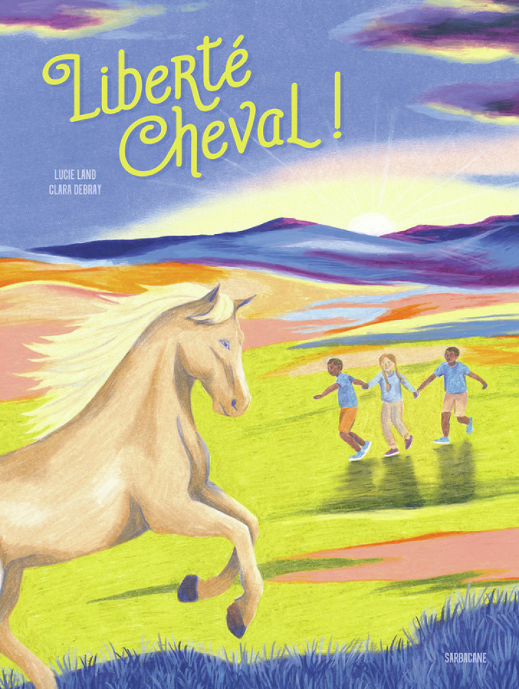 Liberté cheval ! - Lucie Land - SARBACANE