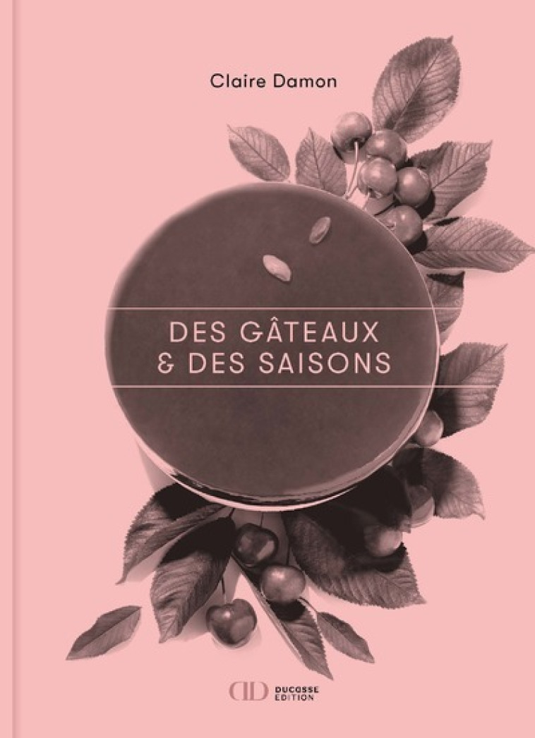 Des gâteaux & des saisons - Claire Damon - DUCASSE EDITION