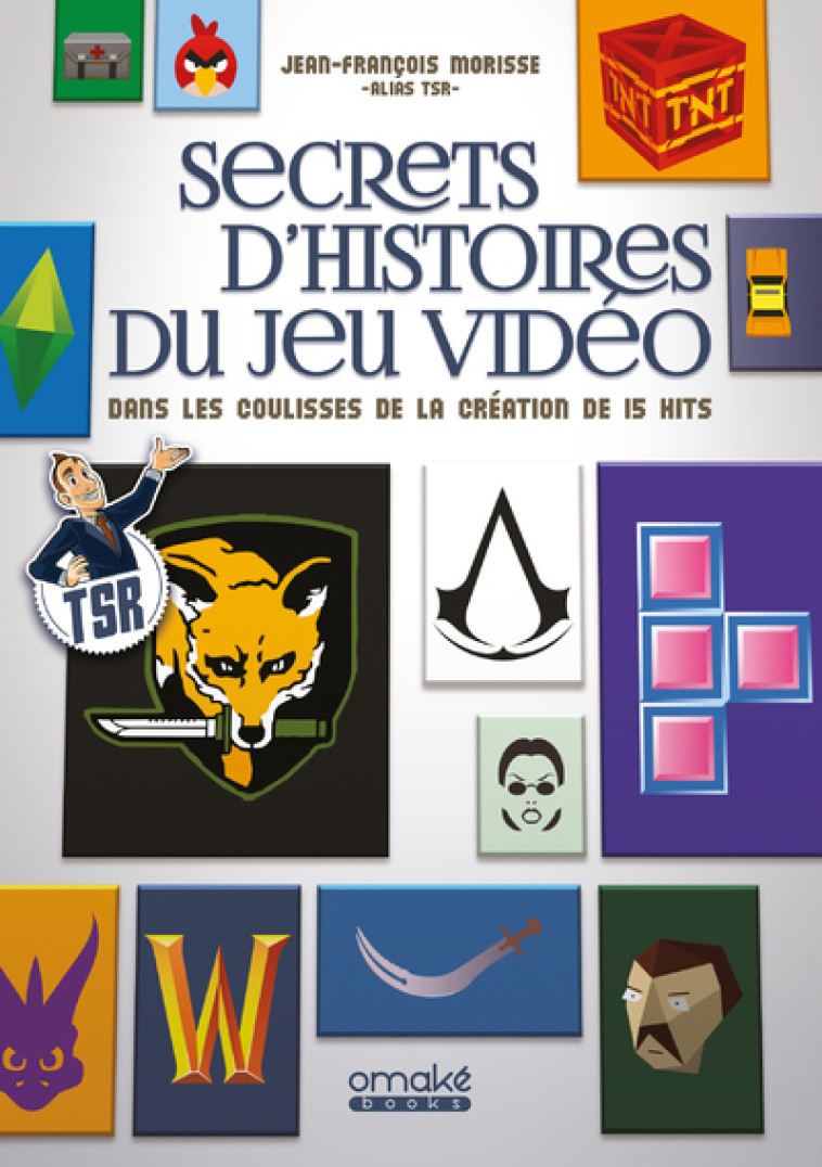 Secrets d'histoires du jeu vidéo - Dans les coulisses de la création de 15 hits - Jean-François Morisse - OMAKE BOOKS