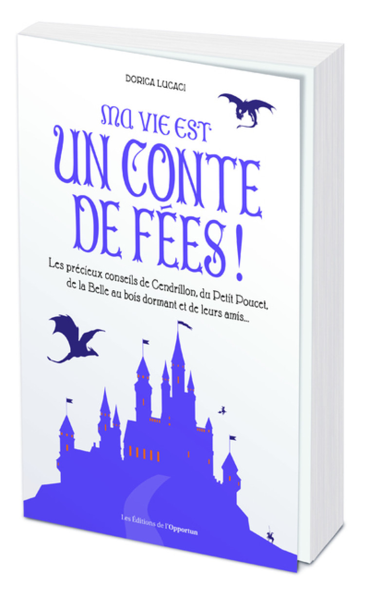 Ma vie est un conte de fées ! Les précieux conseils de Cendrillon, du Petit Poucet et de leurs amis - Dorica Lucaci - OPPORTUN