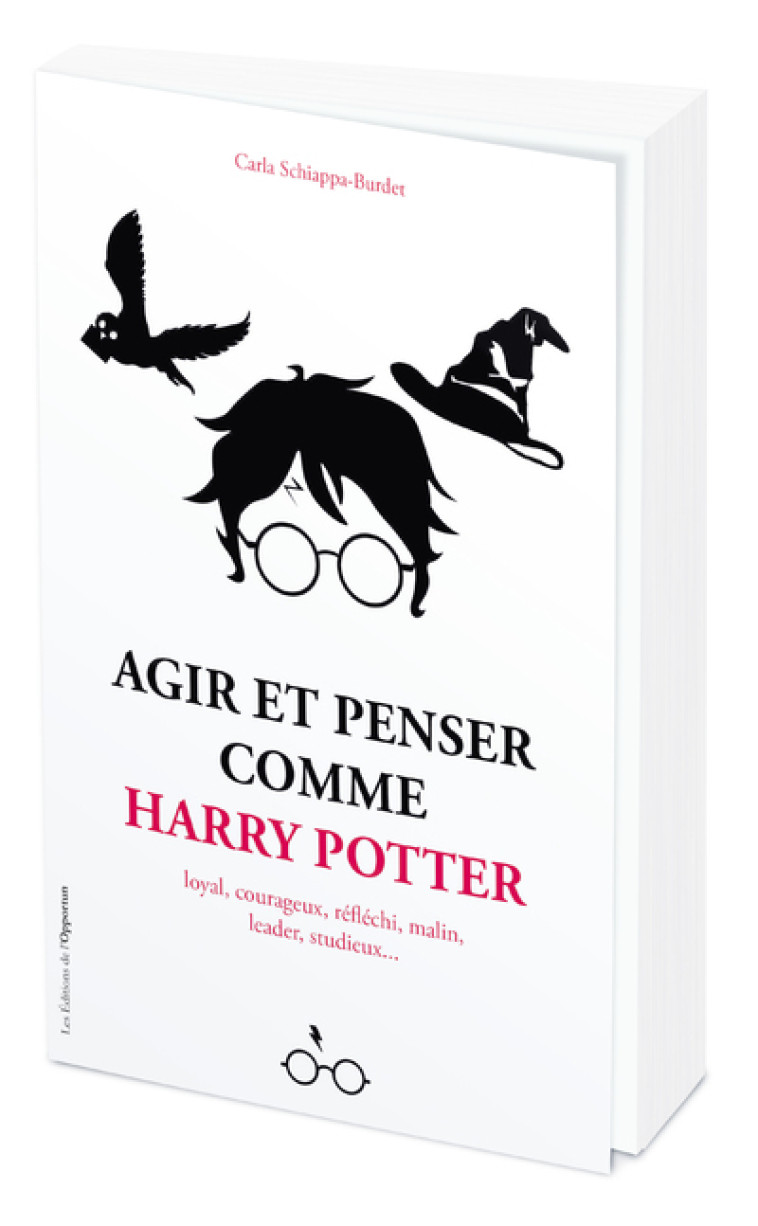 Agir et penser comme Harry Potter - Loyal, courageux, réfléchi, malin, leader, studieux... - Carla Schiappa-Burdet - OPPORTUN