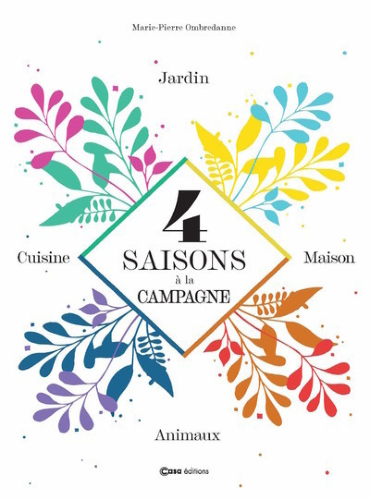 4 saisons à la campagne - Jardin, Maison, Animaux, Cuisine - Marie-Pierre Ombredanne - CASA