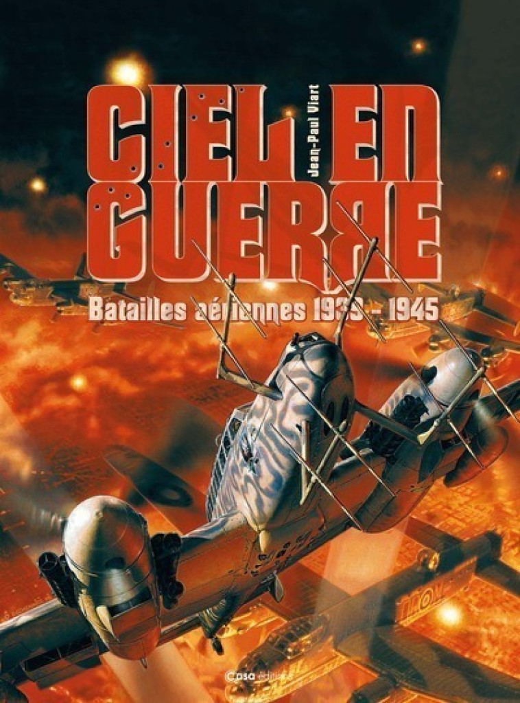 Ciel en guerre - Batailles aériennes 1939-1945 - Jean-Paul Viart - CASA