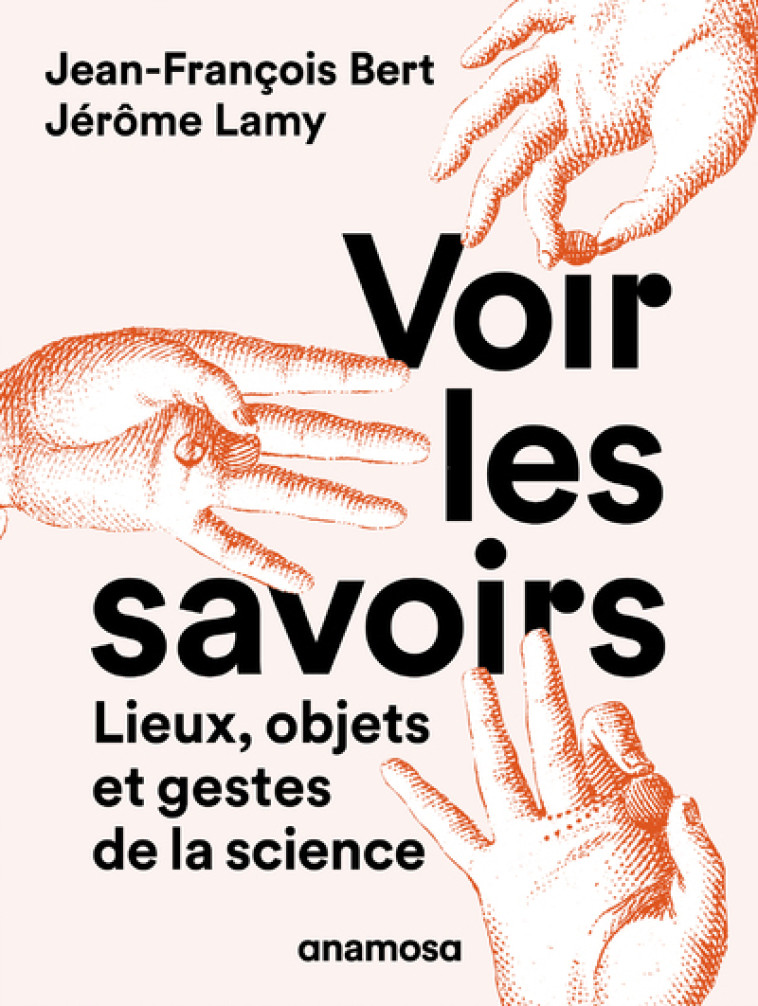 Voir les savoirs - Lieux, objets et gestes de la science - Jérôme Lamy - ANAMOSA