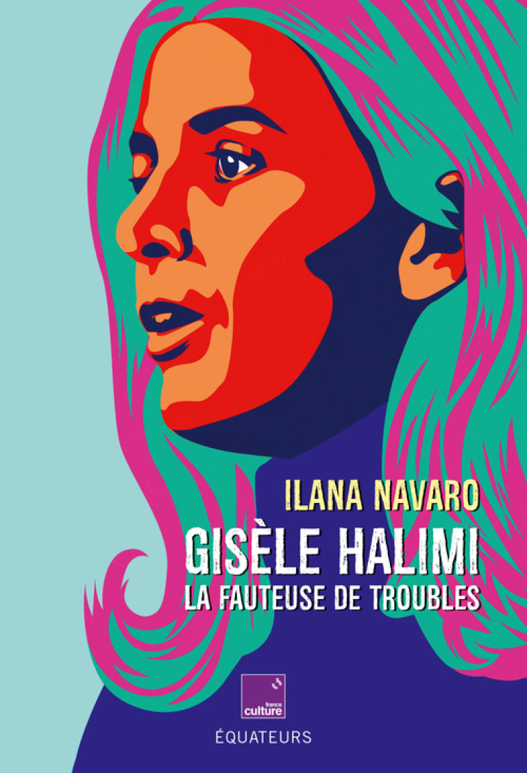 Gisèle Halimi la fauteuse de troubles - Ilana Navaro - DES EQUATEURS