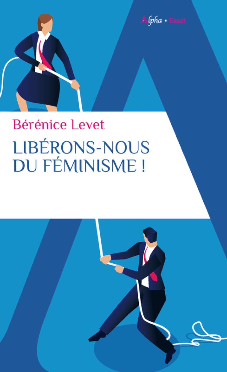 Libérons-nous du féminisme ! - Bérénice Levet - ALPHA