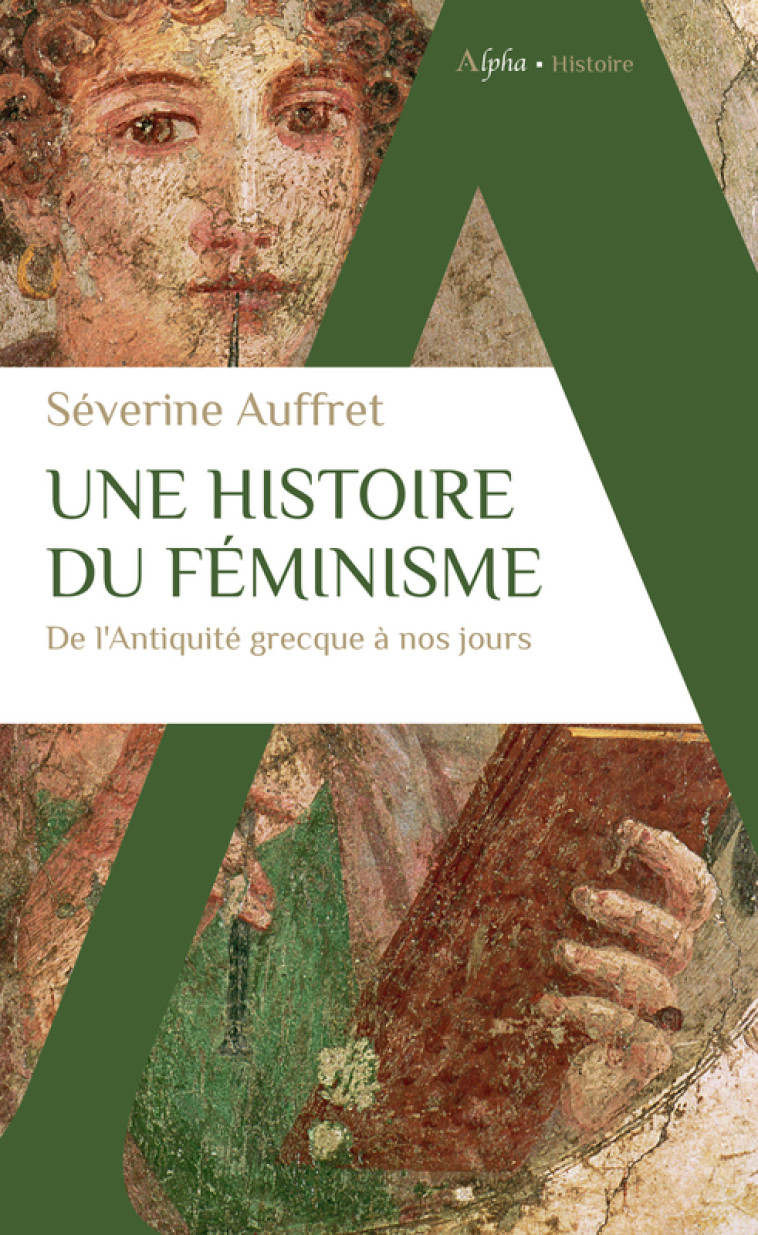 Une histoire du féminisme de l'Antiquité grecque à nos jours - Séverine Auffret - ALPHA