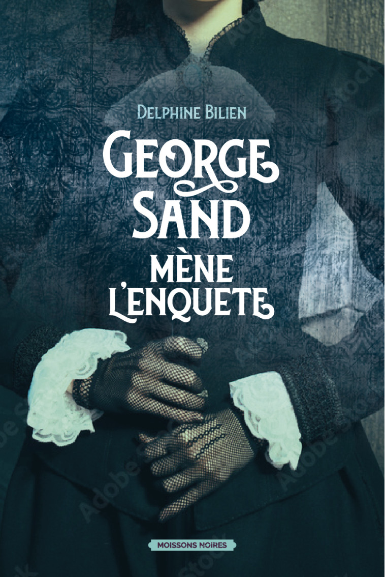 George Sand mène l'enquête - Delphine Bilien - MOISSONS NOIRES