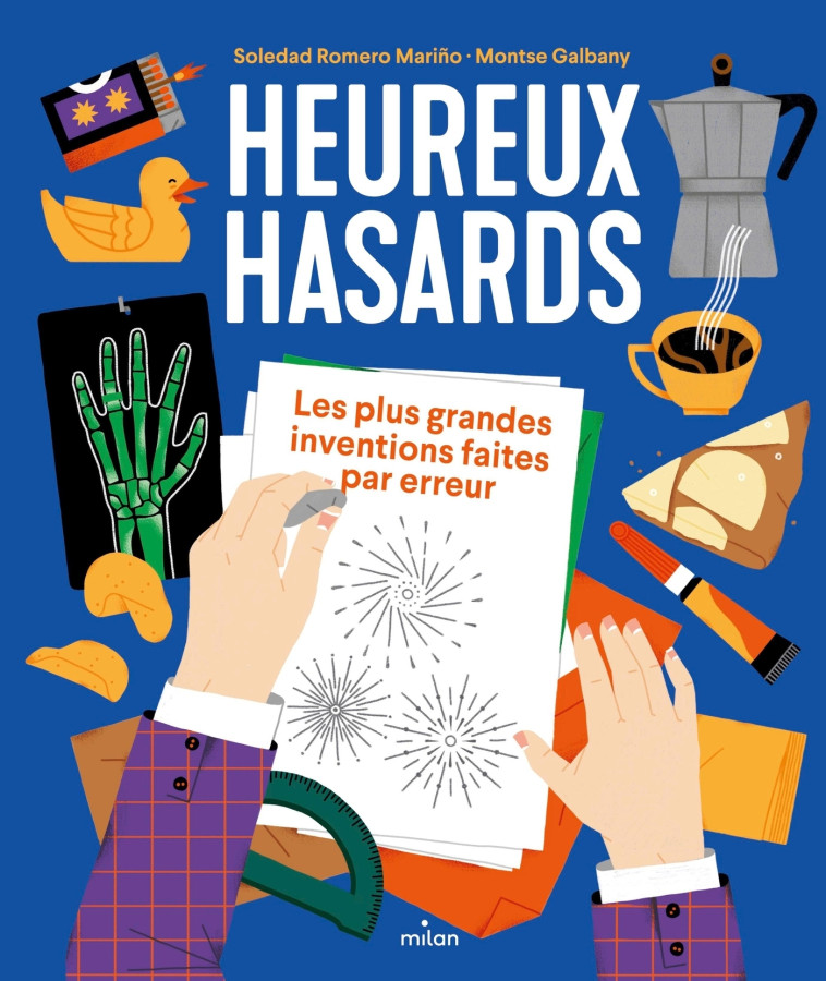 Heureux hasards. Les plus grandes inventions faites par erreur - Soledad Romero Mariño - MILAN