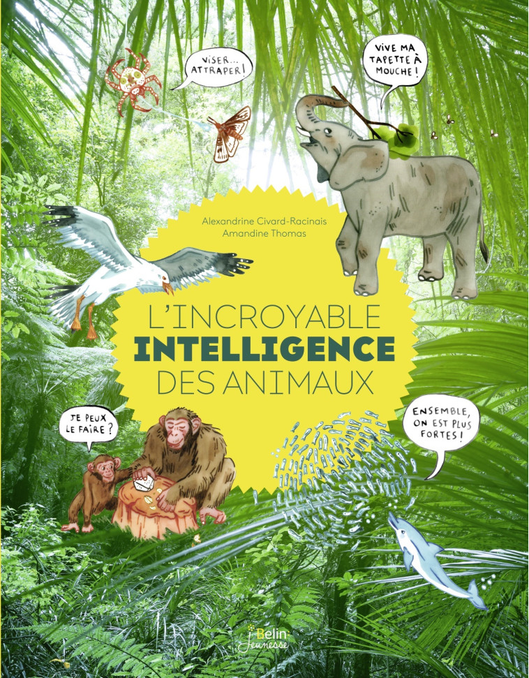 L'INCROYABLE INTELLIGENCE DES ANIMAUX - Alexandrine Civard-Racinais - BELIN EDUCATION