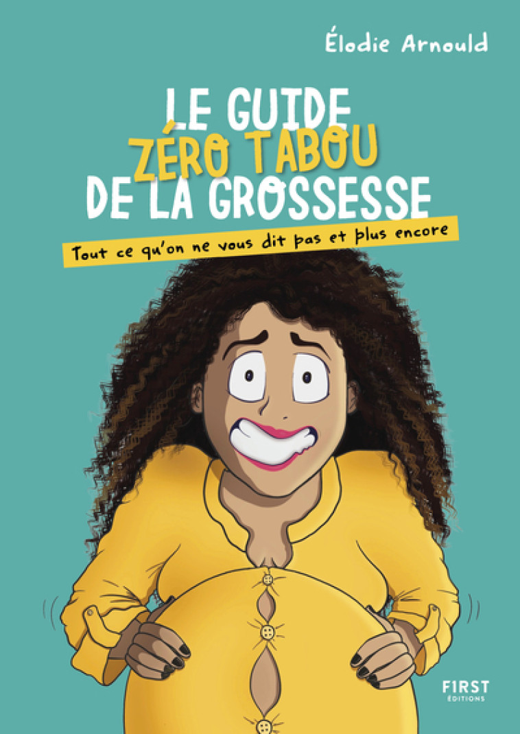 Le Guide zéro tabou de la grossesse - Tout ce qu'on ne vous dit pas et plus encore - Elodie Arnould - FIRST