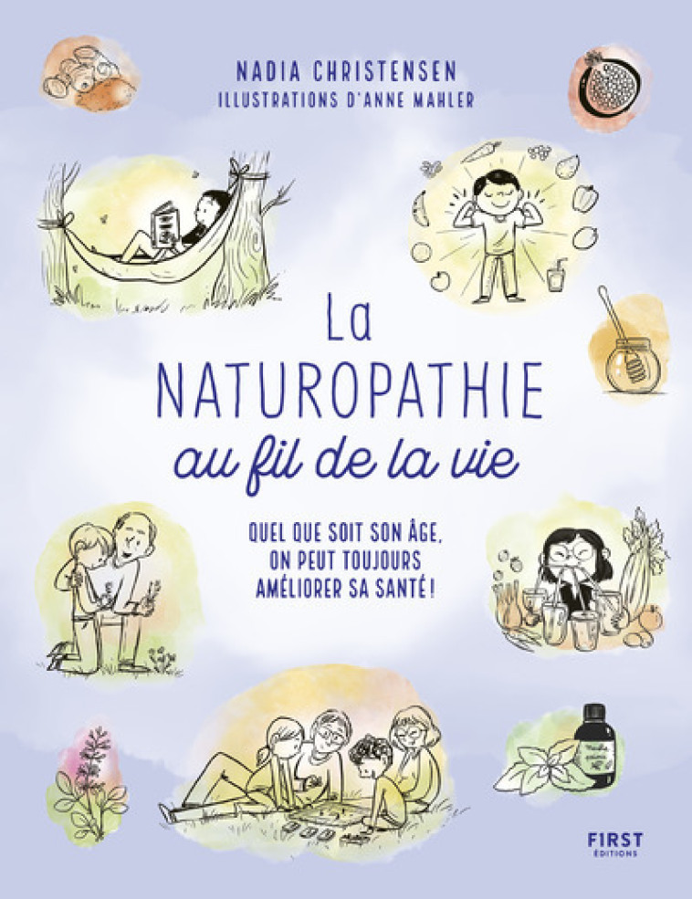 La Naturopathie au fil de la vie - Quel que soit son âge, on peut toujours prende soin de sa santé ! - Nadia Christensen - FIRST