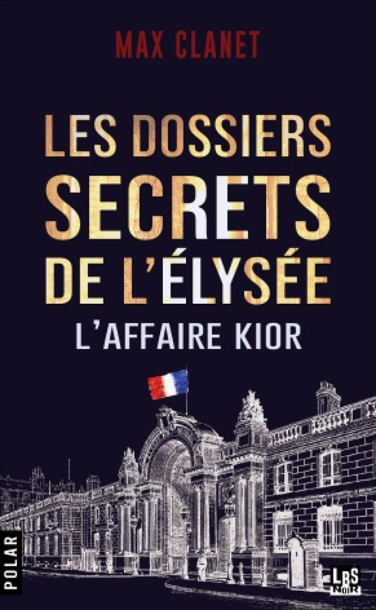 Les dossiers secrets de l'Elysée  - Max Clanet - LBS