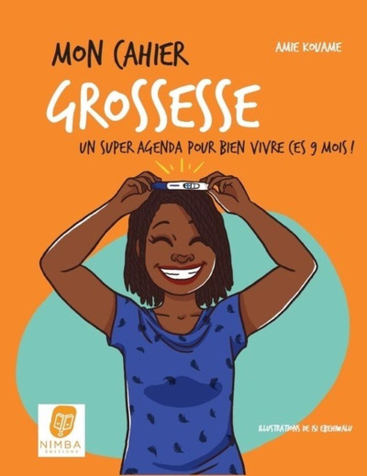 Mon cahier grossesse - Un super agenda pour bien vivre ces 9 mois ! - Amie Kouamé - NIMBA EDITIONS