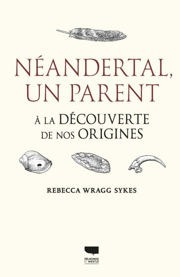 Néandertal, un parent - Rebecca Wragg Sykes - DELACHAUX