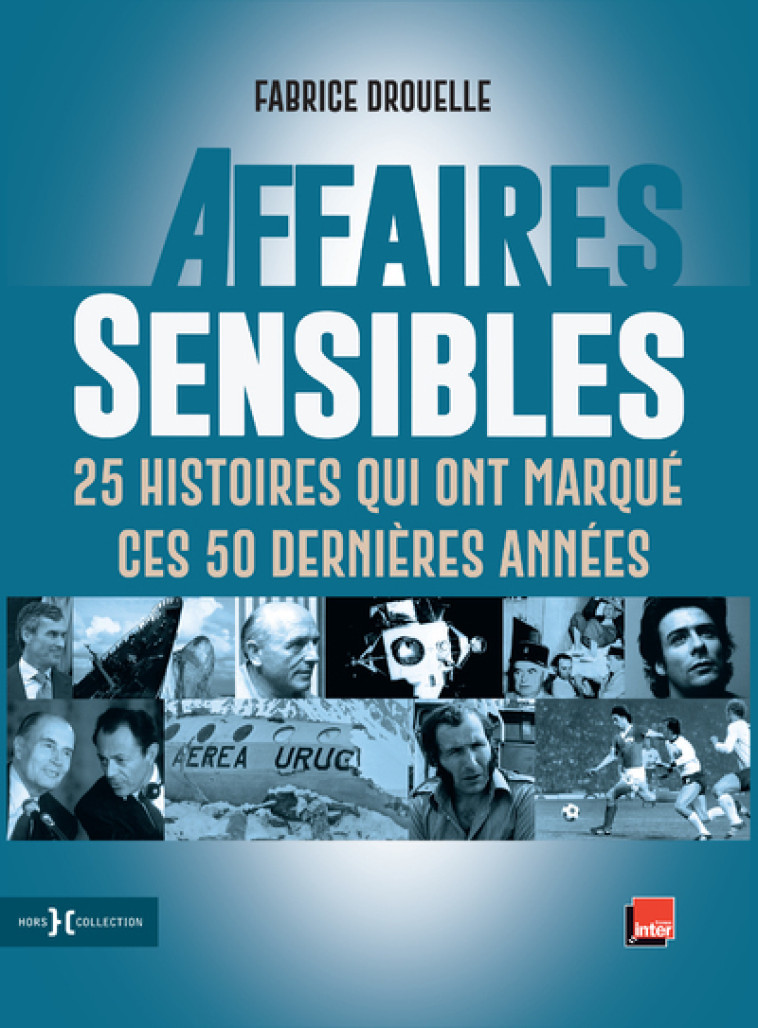 Affaires sensibles - 25 histoires qui ont marqué ces 50 dernières années - Fabrice Drouelle - HORS COLLECTION