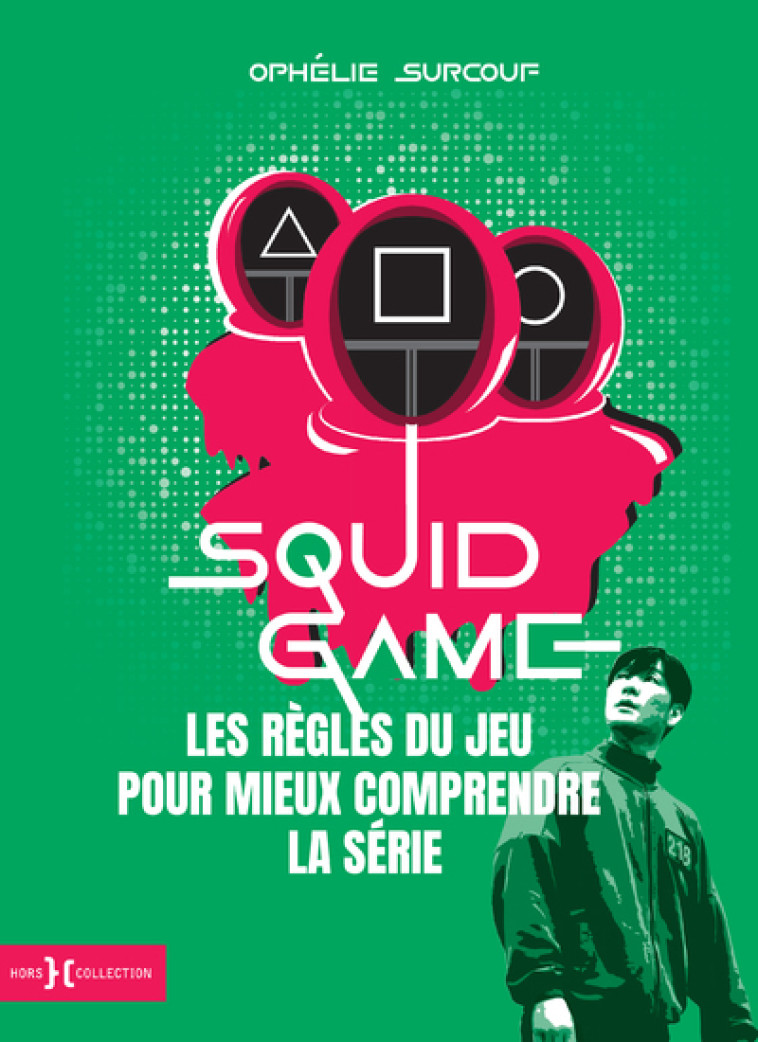 Squid Game, les règles du jeu pour mieux comprendre la série - Ophélie Surcouf - HORS COLLECTION