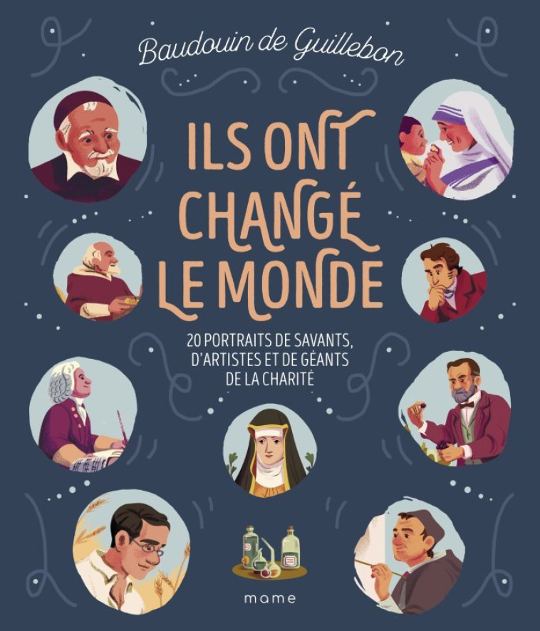 Ils ont changé le monde - 20 portraits de savants, d artistes et de géants de la charité - Baudouin de Guillebon - MAME