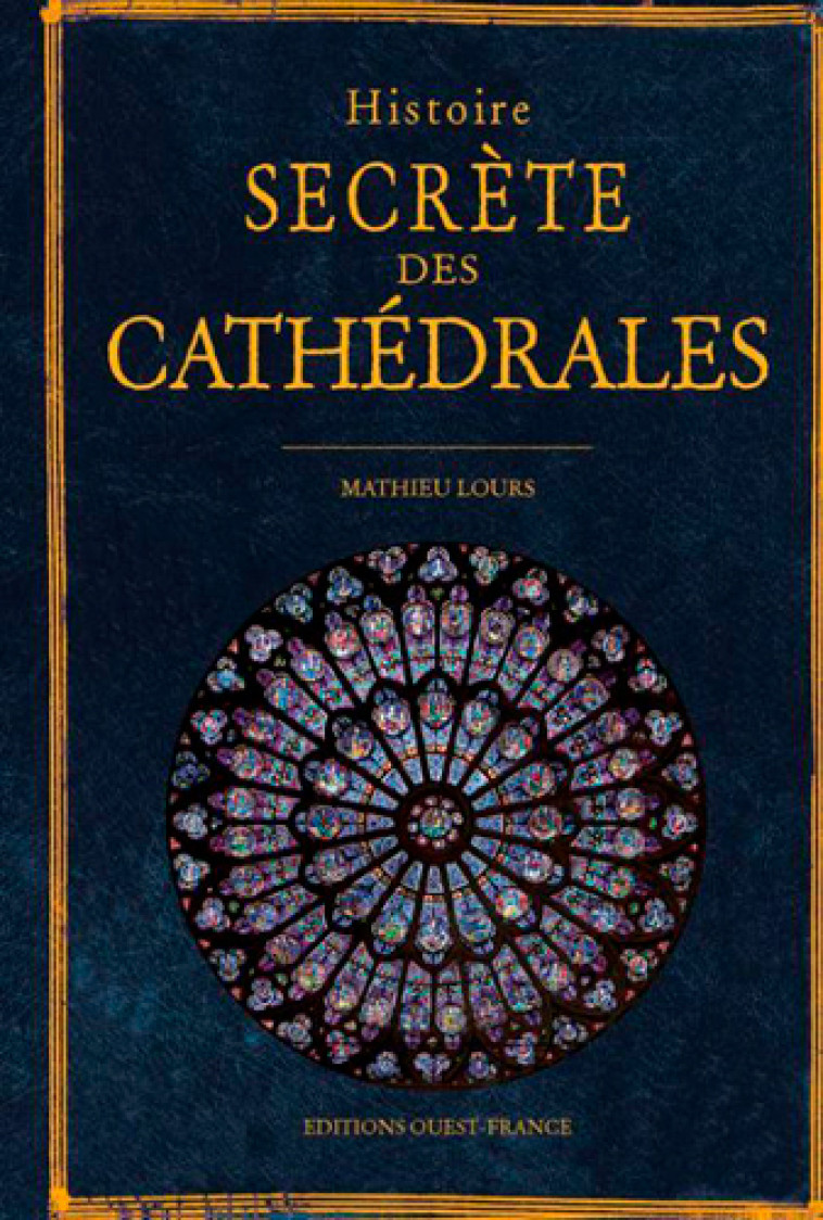 Histoire secrète des Cathédrales - Mathieu Lours - OUEST FRANCE