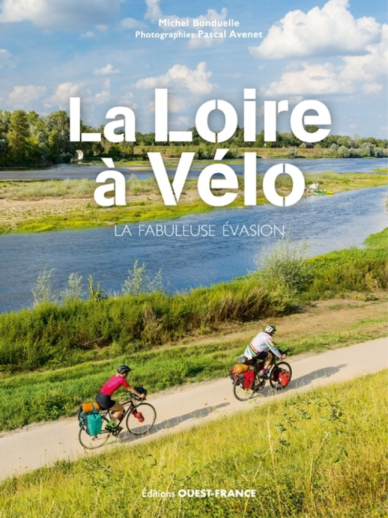 La Loire à vélo - La fabuleuse évasion - Michel Bonduelle - OUEST FRANCE