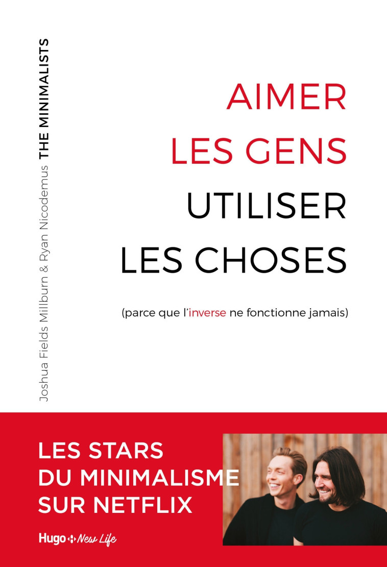 Aimer les gens, utiliser les choses (parce que l'inverse ne fonctionne jamais) -  Les minimalists - HUGO NEW LIFE