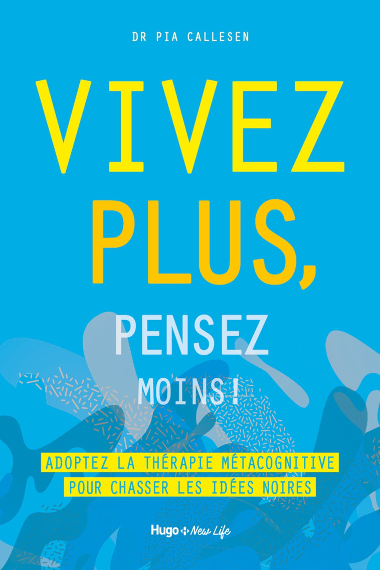 Vivez plus, pensez moins ! - Adoptez la thérapie métacognitive pour chasser les idées noires - Valérie Sahb - HUGO NEW LIFE