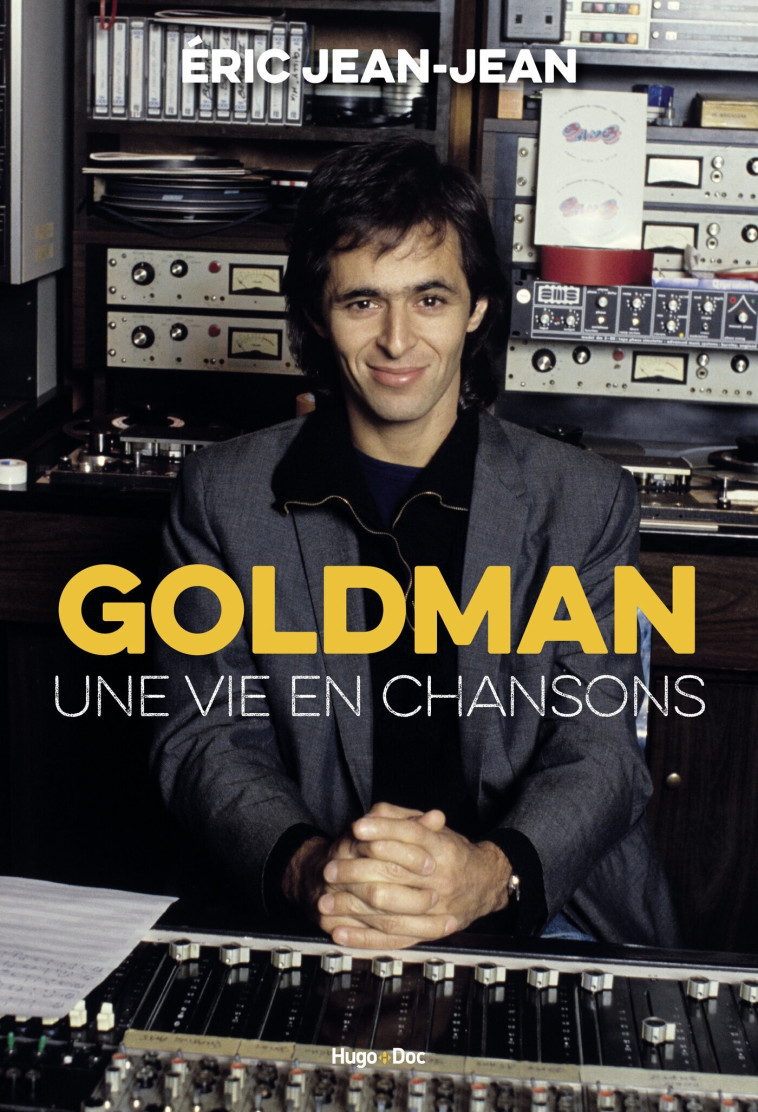 Goldman - Une vie en chansons - Eric Jean-Jean - HUGO DOCUMENT