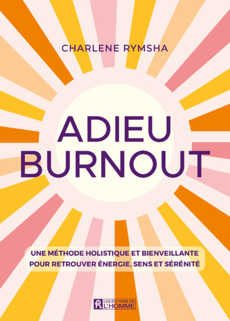 Adieu Burnout - Une méthode holistique et bienveillante pour retrouver énergie, sens et sérénité - Charlène Rymsha - DE L HOMME