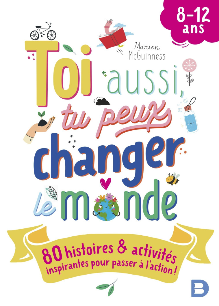 Toi aussi, tu peux changer le monde (8-12 ans) - Marion McGuinness - DE BOECK SUP