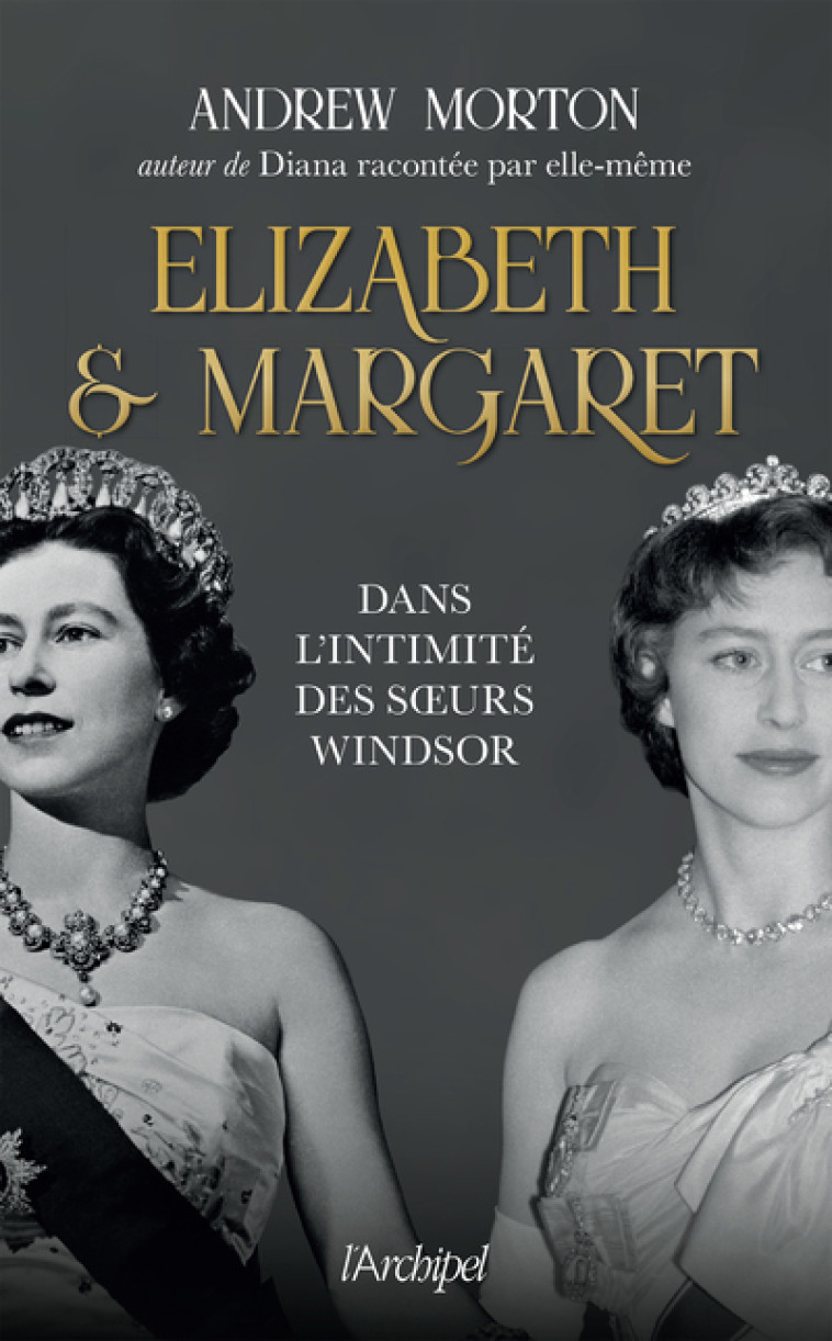 Elizabeth et Margaret - Dans l'intimité des soeurs Windsor - Andrew Morton - ARCHIPEL