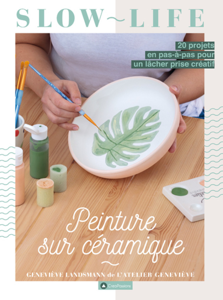 Peinture sur Céramique - 20 projets en pas-à-pas pour un lâcher prise créatif - Geneviève Landsmann - CREAPASSIONSCOM