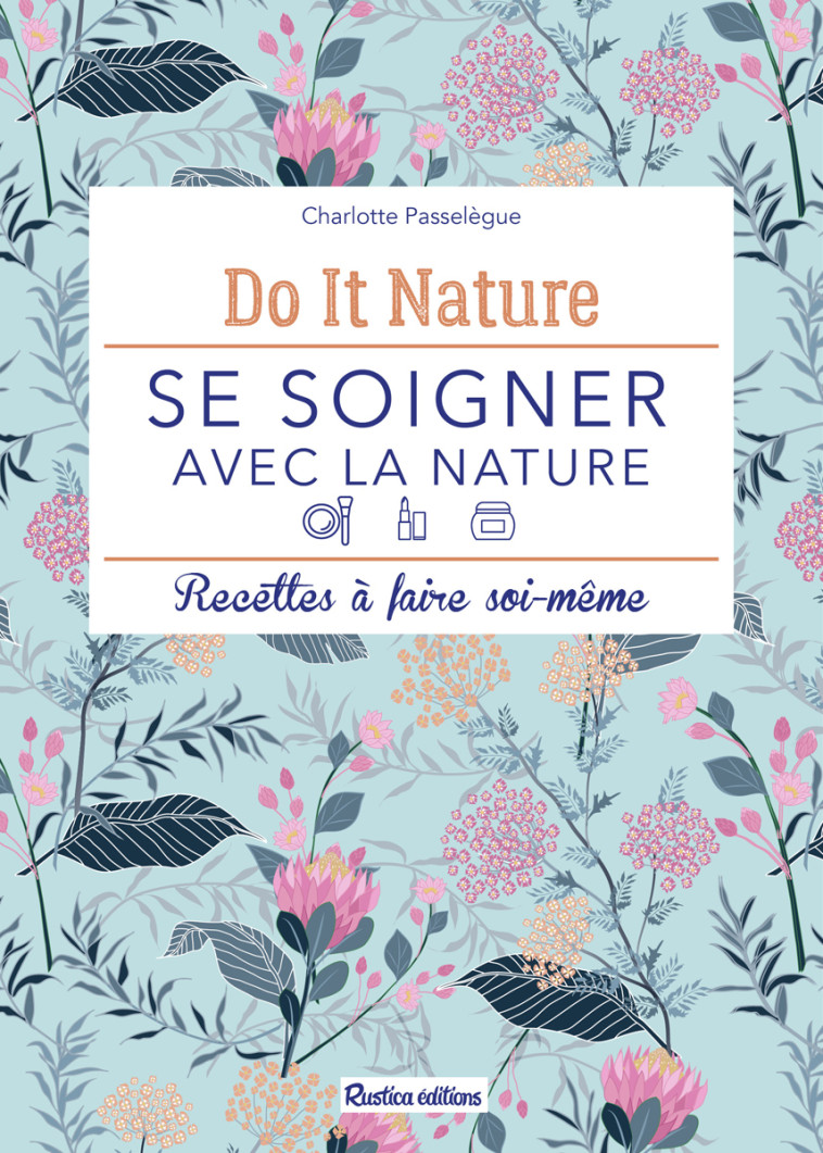 Se soigner avec la nature - Charlotte Passelègue - RUSTICA