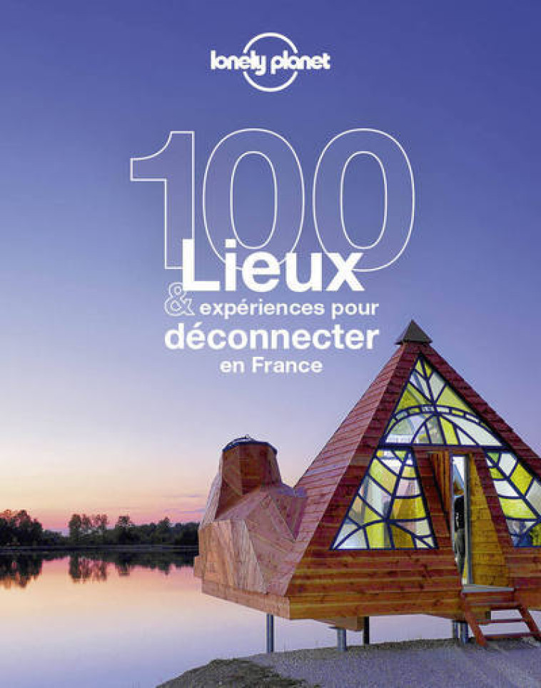 100 lieux et expériences pour déconnecter en France 1ed -  Collectif - LONELY PLANET