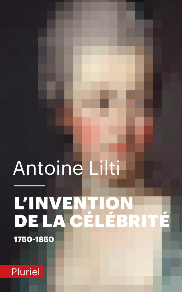 L'Invention de la célébrité - Antoine Lilti - PLURIEL