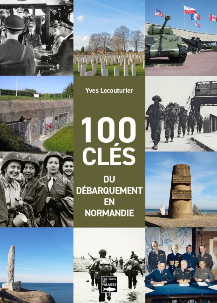 100 clés du débarquement en Normandie - Yves Lecouturier - DES FALAISES