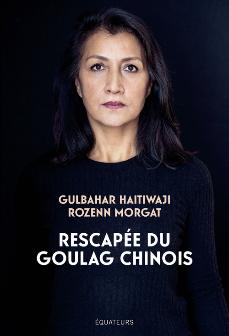 Rescapée du goulag chinois - Gulbahar Haitiwaji - DES EQUATEURS